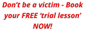 Don’t be a victim - Book your FREE ‘trial lesson’ NOW!